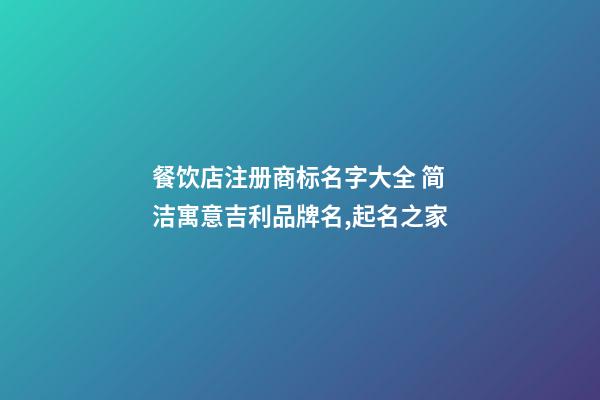餐饮店注册商标名字大全 简洁寓意吉利品牌名,起名之家-第1张-店铺起名-玄机派